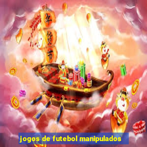 jogos de futebol manipulados